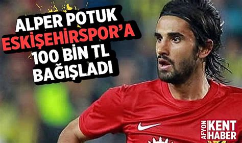 Afyonlu Alper Potuk Eskişehirspor a 100 bin TL bağışladı Spor