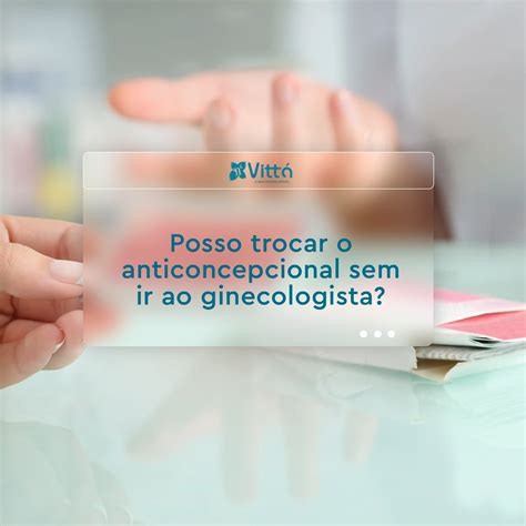 Posso Trocar O Anticoncepcional Sem Ir Ao Ginecologista Vitt