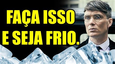 FAÇA ISSO E SEJA UM HOMEM FRIO Frio Calculista YouTube