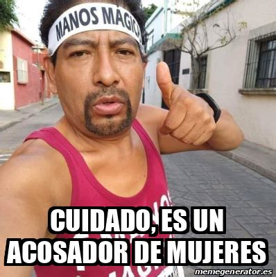 Meme Personalizado Cuidado Es Un Acosador De Mujeres