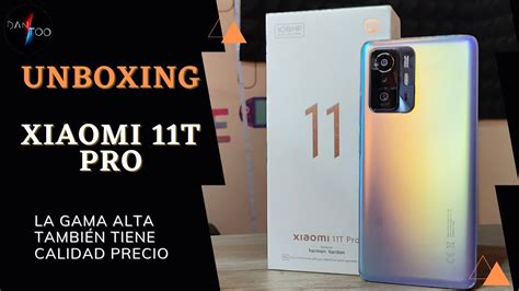 Xiaomi 11t Pro Unboxing En EspaÑol El Gama Alta MÁs Calidad Precio