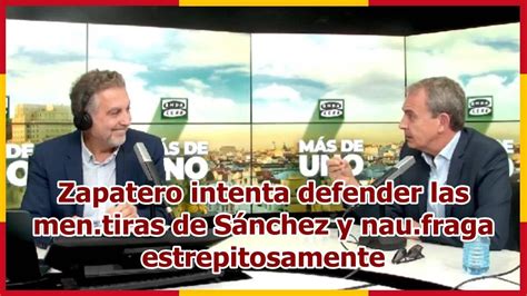 Zapatero Intenta Defender Las Men Tiras De S Nchez Y Nau Fraga