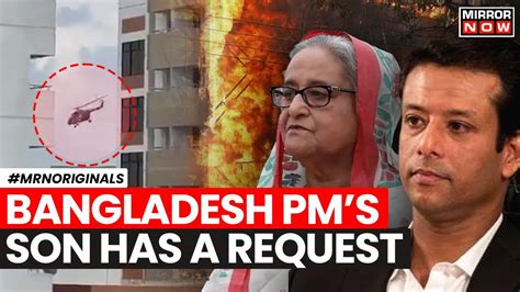 Sheikh Hasina Resigns Bangladesh PMs Son Makes A Request What Did He