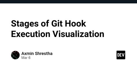 Stages Of Git Hook Execution Visualization Dev Community