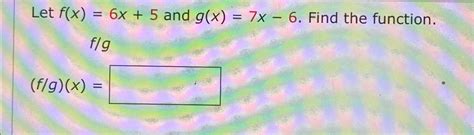 Solved Let F X 6x 5 ﻿and G X 7x 6 ﻿find The