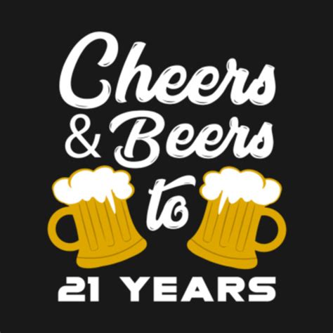 Cheers And Beers To 21 Years Cheers Beers To 21 Years T Shirt Teepublic