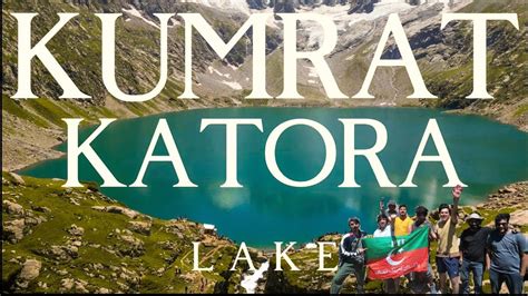 Katora Lake Adventure Exploring Kumrat Valley From Kund Jahaz Banda To