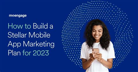 How To Build A Stellar Mobile App Marketing Plan For 2023