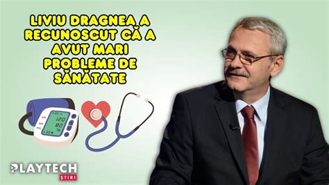 Liviu Dragnea A Recunoscut C A Avut Mari Probleme De S N Tate Fostul