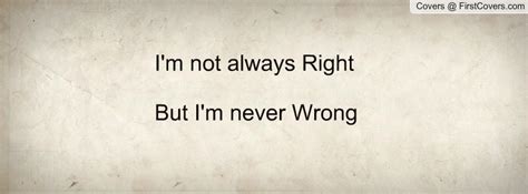 I Am Always Right Quotes Quotesgram