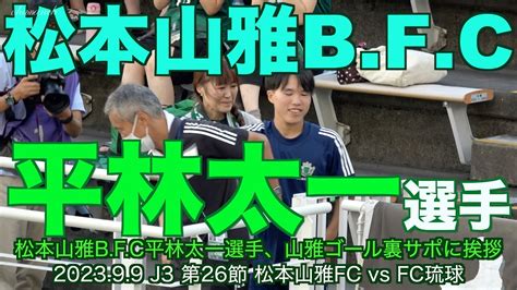 【4k】日本代表 松本山雅b F C平林太一選手 山雅ゴール裏サポに挨拶【松本山雅】 Youtube