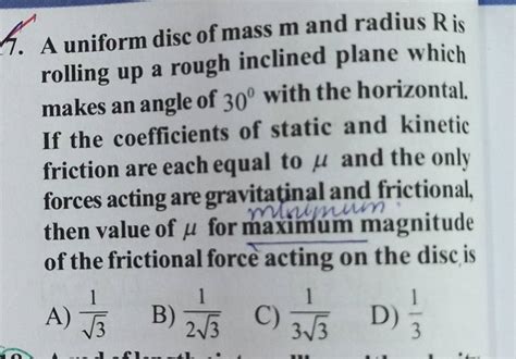 A Uniform Disc Of Mass M And Radius R Is Rolling Up A Rough Inclined Plan