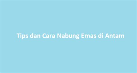 Tips Dan Cara Nabung Emas Di Antam Terbukti Aman Matapos