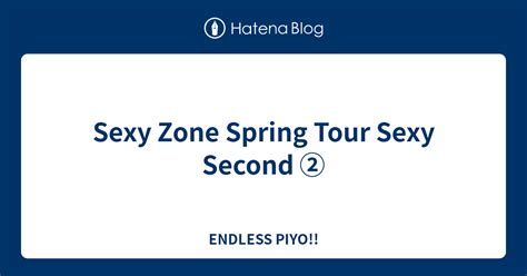 Sexy Zone Spring Tour Sexy Second Endless Piyo