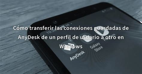 C Mo Transferir Las Conexiones Guardadas De Anydesk De Un Perfil De