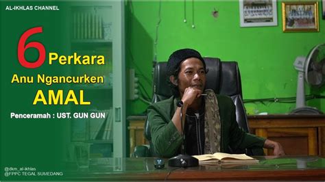 perkara anu ngancurkeun kana amal ustad gun gun youtube