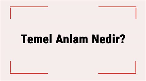 Temel Anlam Nedir Türkçe de Temel Anlam Özellikleri Ve Örnekleri Konu