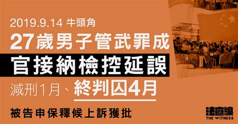 914牛頭角｜27歲男管武罪成 官接納檢控延誤判囚4月 被告申保釋上訴獲批 法庭線 The Witness