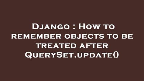 Django How To Remember Objects To Be Treated After Queryset Update