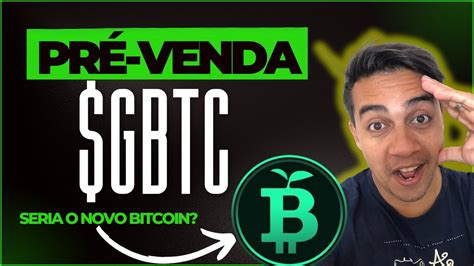 PRÉ VENDA GREEN BITCOIN GBTC ANÁLISE SINCERA DO GREEN BITCOIN QUE