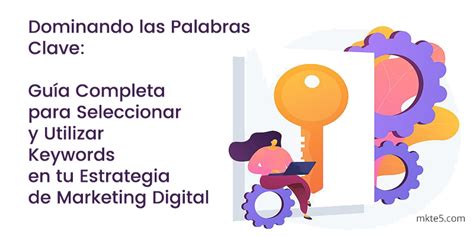 Dominando El Arte De Las Palabras Clave Guía Completa Para Seleccionar Y Utilizar Keywords En