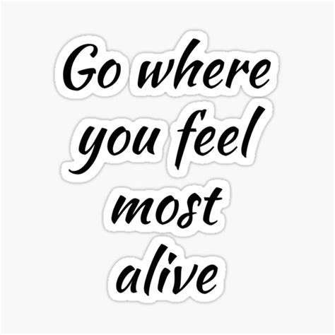 Go Where You Feel Most Alive Feelings Intuition Sticker For Sale By