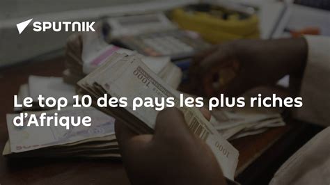 Le Top 10 Des Pays Les Plus Riches Dafrique 14062024 Sputnik Afrique