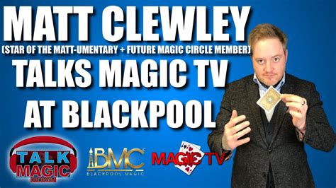 Matt Clewley Star Of The Matt Umentary Talks Magic Tv At Blackpool