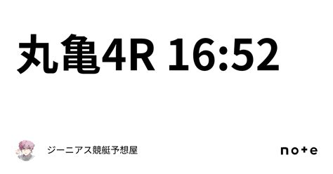 丸亀4r 16 52｜👑ジーニアス👑🔥競艇予想屋🔥