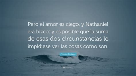 Charles Dickens Quote Pero El Amor Es Ciego Y Nathaniel Era Bizco Y