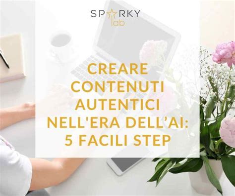 Creare Contenuti Autentici Nell Era DellAI 5 Facili Step