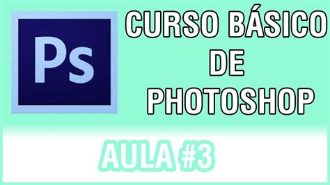 Curso Básico De Photoshop Cs6 Aula 3 Youtube