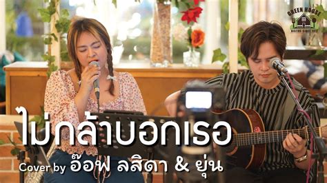 ไม่กล้าบอกเธอ โจ And ก้อง Green House Music Acoustics Cover By อ๊อฟ