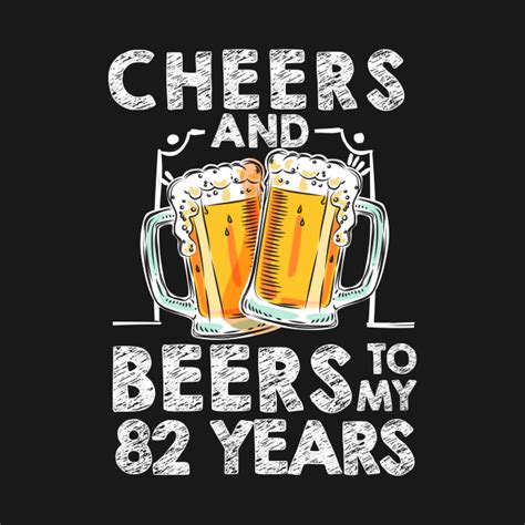 Cheers And Beers To My 82 Years 82th Birthday T T Shirt Cheers And