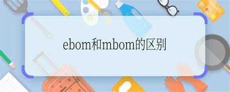 ebom和mbom的区别 ebom和mbom的区别是什么 天奇生活