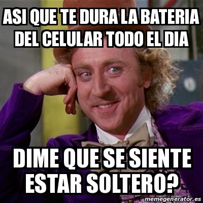 Meme Willy Wonka Asi Que Te Dura La Bateria Del Celular Todo El Dia