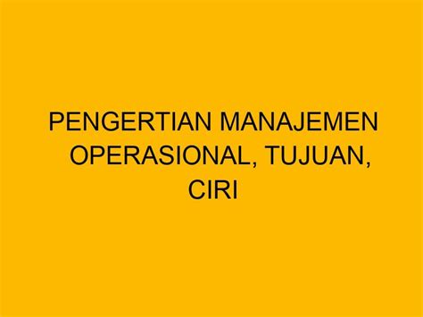 Pengertian Manajemen Operasional Tujuan Ciri Dan Fungsinya Pada Bisnis