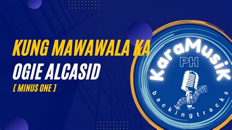 KUNG MAWAWALA KA OGIE ALCASID KARAOKE MINUS ONE YouTube