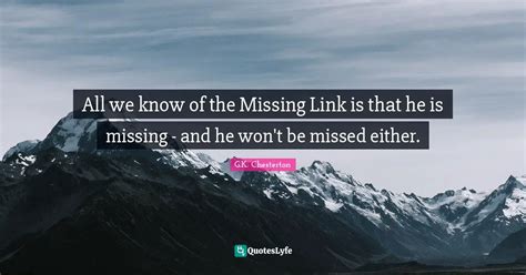 All we know of the Missing Link is that he is missing - and he won't b ...