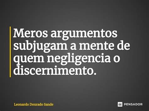 Meros Argumentos Subjugam A Mente De Leonardo Dourado Sande Pensador