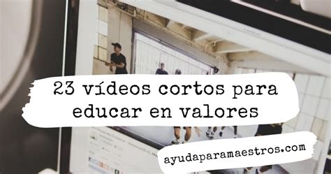 AYUDA PARA MAESTROS 23 vídeos cortos para educar en valores