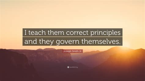 Joseph Smith Jr Quote “i Teach Them Correct Principles And They