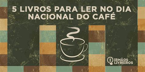 5 livros para ler no Dia Nacional do Café Irmãos Livreiros