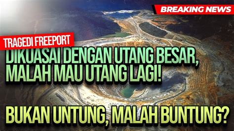 Tragedi Freeport Dikuasai Dengan Utang Besar Malah Mau Utang Lagi