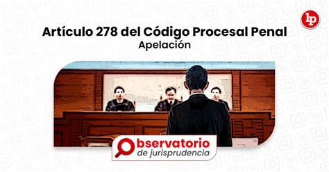 Jurisprudencia Del Artículo 278 Del Código Procesal Penal Apelación