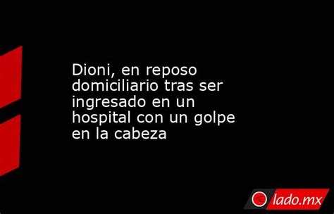 Dioni En Reposo Domiciliario Tras Ser Ingresado En Un Hospital Con Un