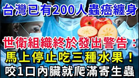 台灣已有200人蟲癌纏身！世衛組織終於發出警告：馬上停止吃3種水果，裡面全是蟲卵寄生蟲，趕緊叫家人別買了｜樂享健康 Youtube