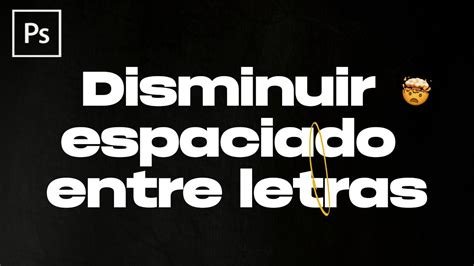 Cómo cambiar el espacio entre letras en Photoshop Texto legible y