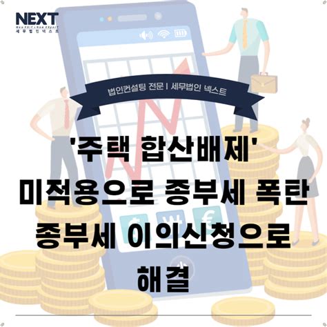 주택 합산배제 미적용으로 종부세 폭탄 종부세 이의신청으로 해결 네이버 블로그