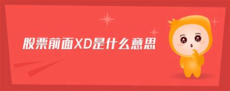 股票前面xd是什么意思 金融知识介绍详解 全查网